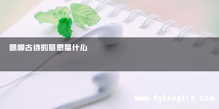 咏柳古诗的意思是什么 